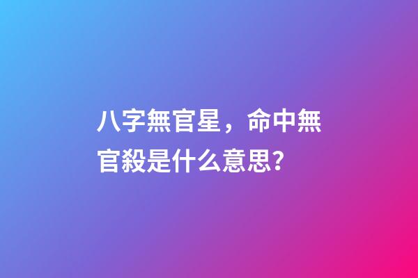 八字無官星，命中無官殺是什么意思？
