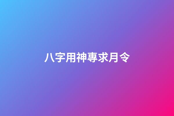 八字用神專求月令