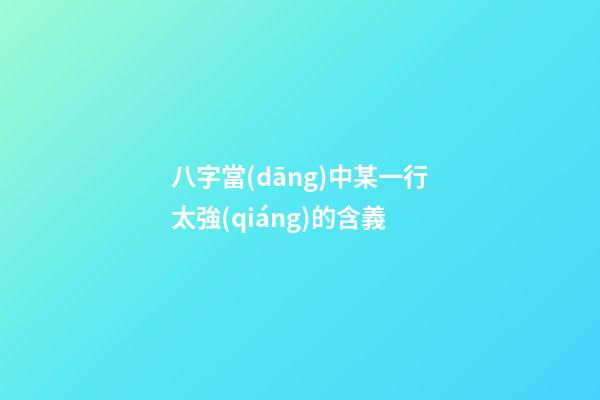 八字當(dāng)中某一行太強(qiáng)的含義