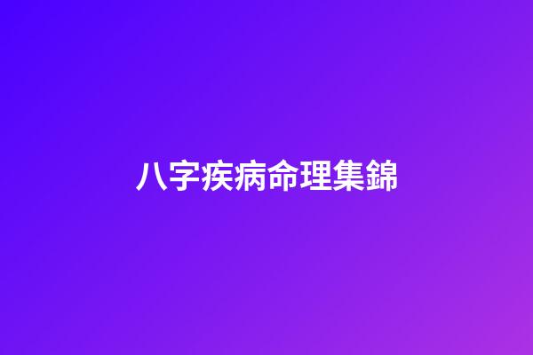 八字疾病命理集錦