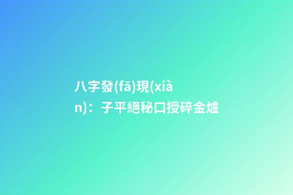 八字發(fā)現(xiàn)：子平絕秘口授碎金爐