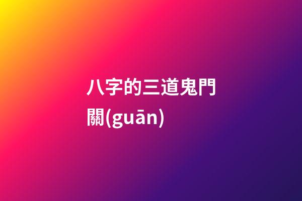 八字的三道鬼門關(guān)