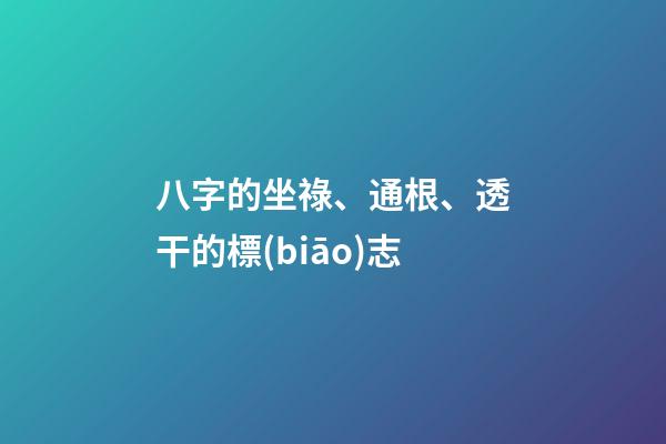八字的坐祿、通根、透干的標(biāo)志