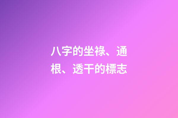 八字的坐祿、通根、透干的標志