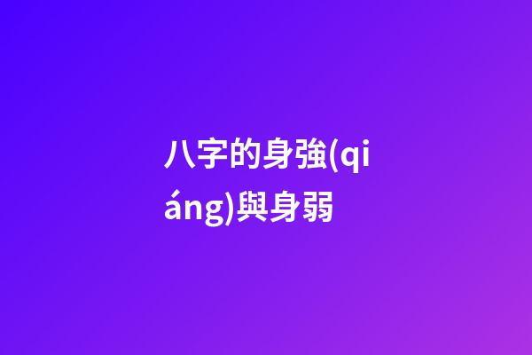 八字的身強(qiáng)與身弱