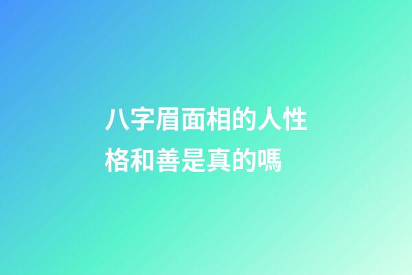 八字眉面相的人性格和善是真的嗎