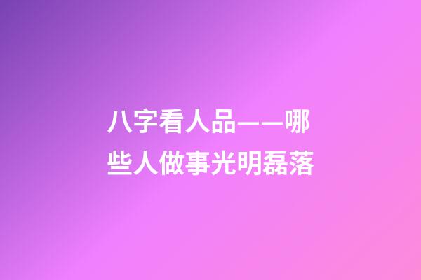 八字看人品——哪些人做事光明磊落