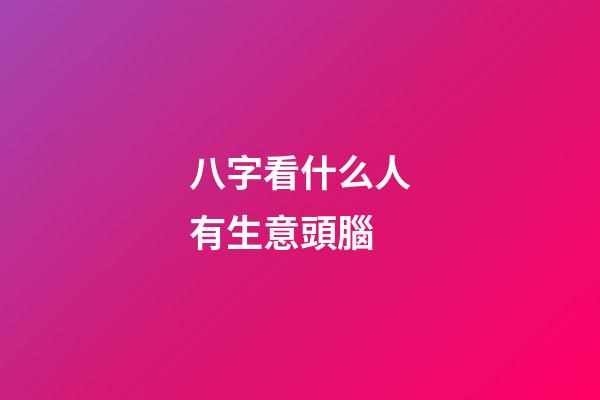 八字看什么人有生意頭腦