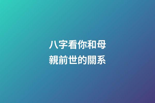 八字看你和母親前世的關系