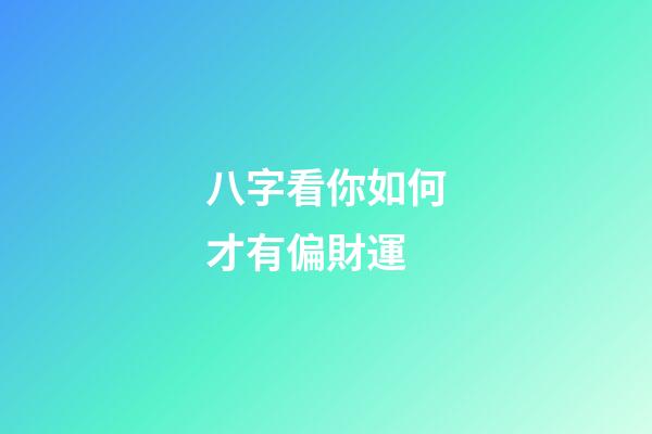 八字看你如何才有偏財運