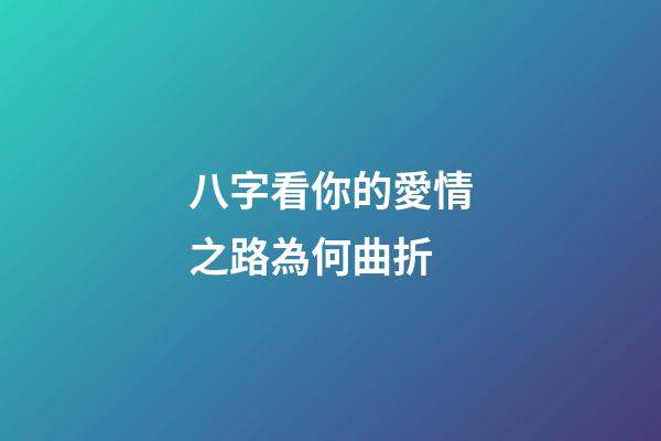 八字看你的愛情之路為何曲折