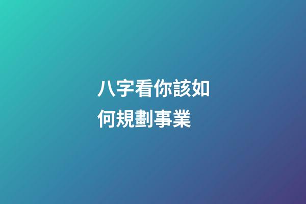 八字看你該如何規劃事業