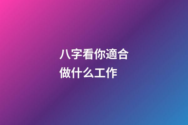 八字看你適合做什么工作