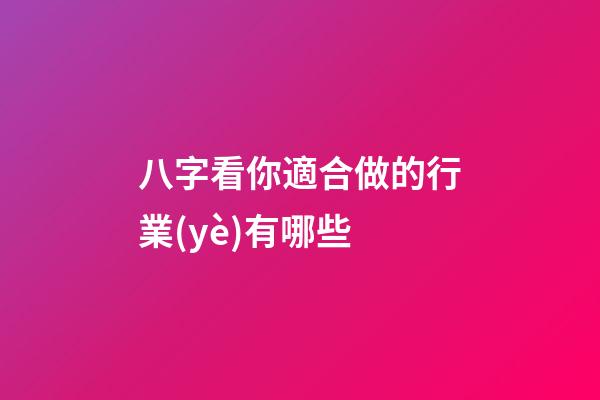 八字看你適合做的行業(yè)有哪些