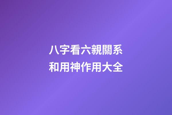 八字看六親關系和用神作用大全
