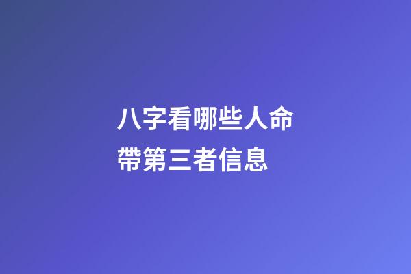 八字看哪些人命帶第三者信息