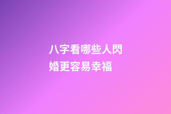 八字看哪些人閃婚更容易幸福