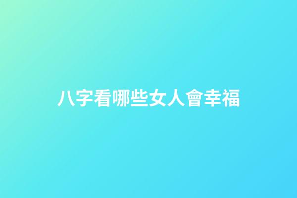 八字看哪些女人會幸福