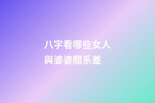 八字看哪些女人與婆婆關系差