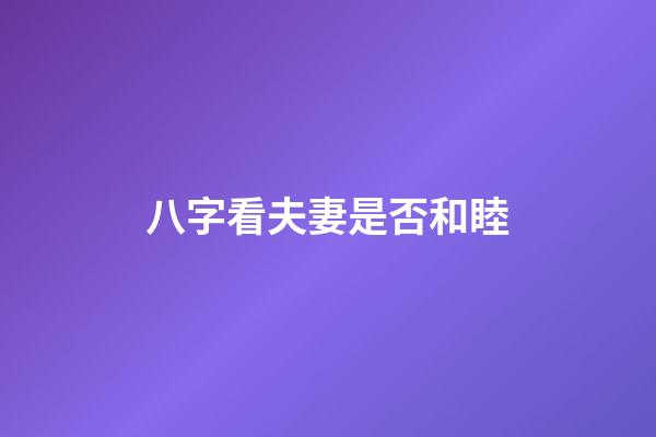 八字看夫妻是否和睦
