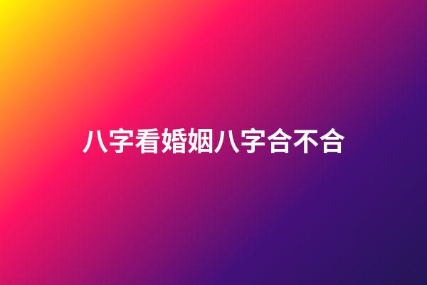八字看婚姻八字合不合