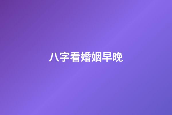 八字看婚姻早晚