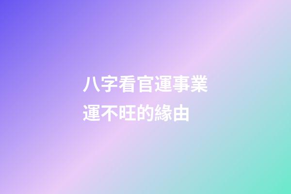 八字看官運事業運不旺的緣由