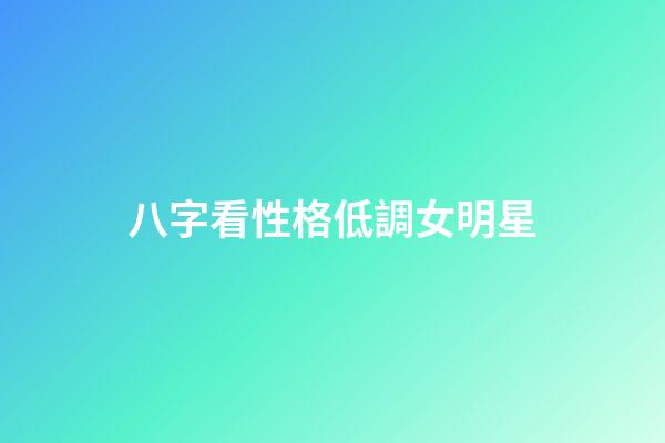 八字看性格低調女明星