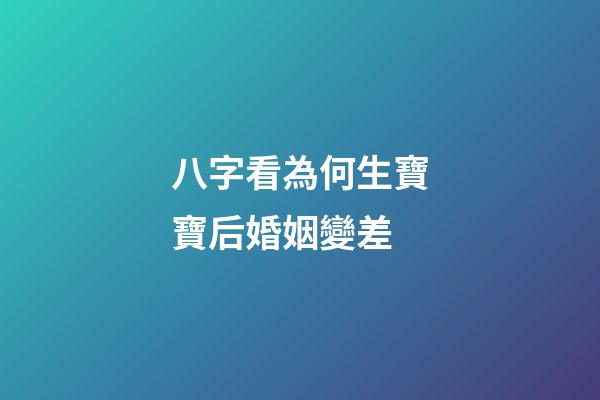 八字看為何生寶寶后婚姻變差