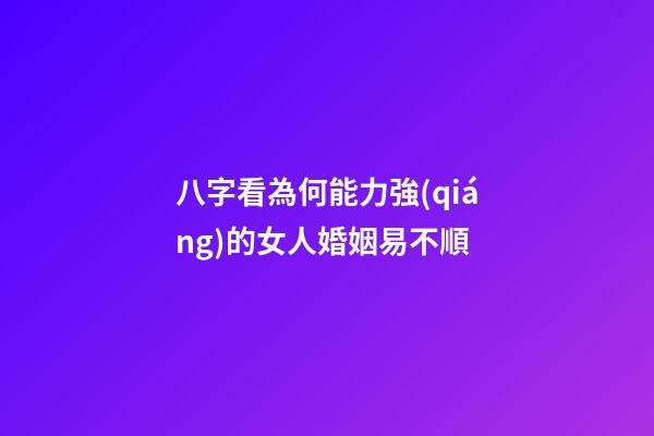 八字看為何能力強(qiáng)的女人婚姻易不順