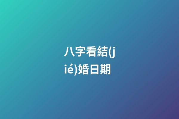 八字看結(jié)婚日期