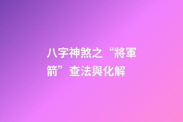 八字神煞之“將軍箭”查法與化解