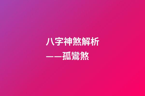 八字神煞解析——孤鸞煞