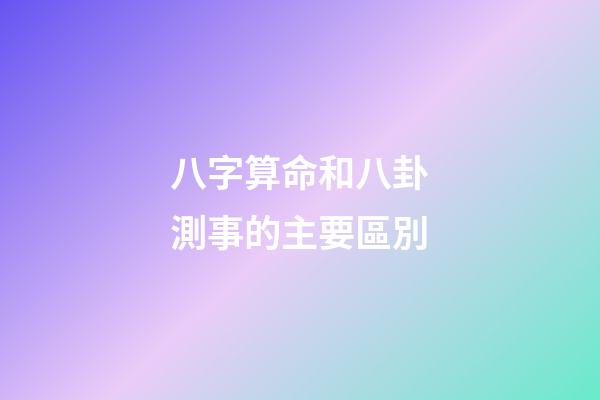 八字算命和八卦測事的主要區別
