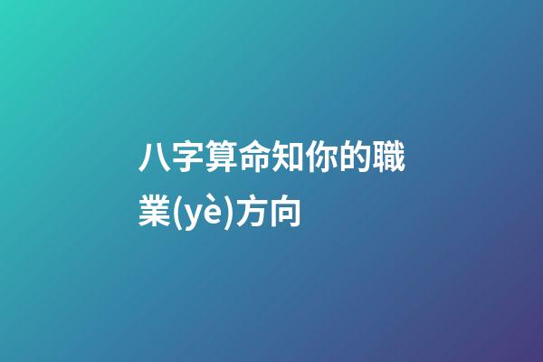 八字算命知你的職業(yè)方向