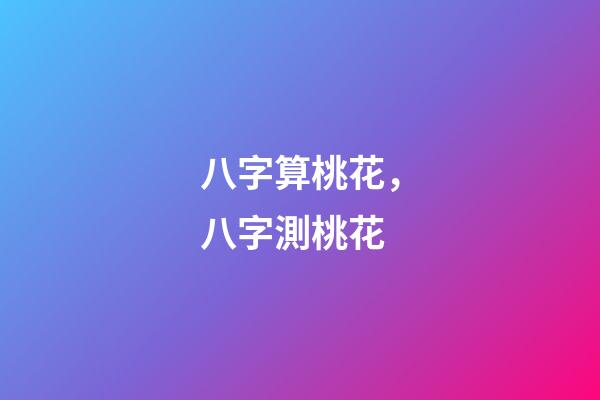 八字算桃花，八字測桃花