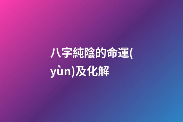 八字純陰的命運(yùn)及化解