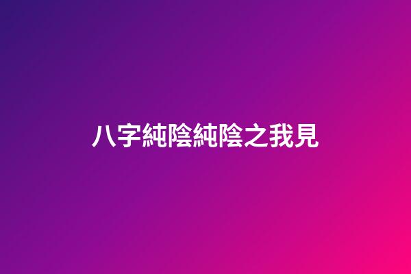 八字純陰純陰之我見