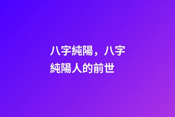 八字純陽，八字純陽人的前世