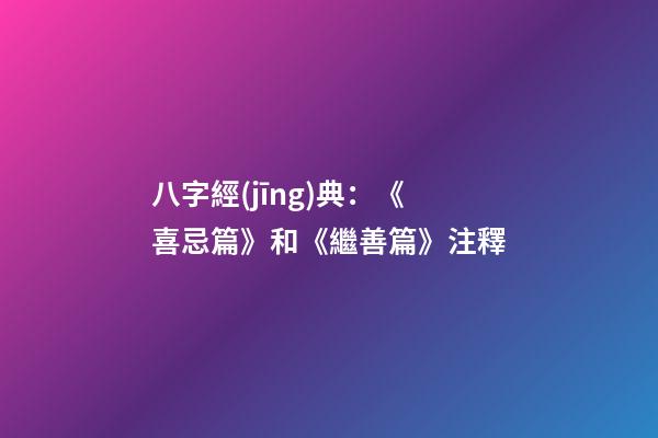 八字經(jīng)典：《喜忌篇》和《繼善篇》注釋