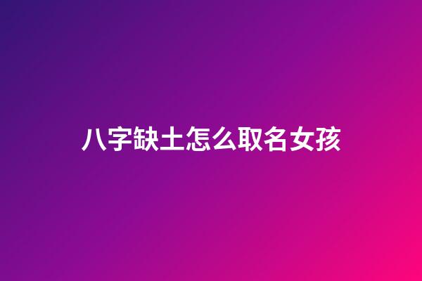 八字缺土怎么取名女孩(八字缺土女孩起名)-第1張-女孩起名-玄機派