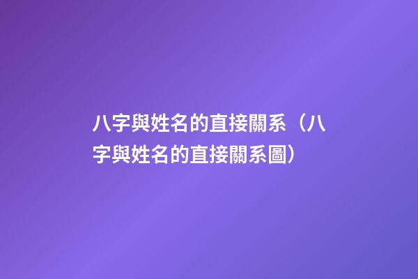 八字與姓名的直接關系（八字與姓名的直接關系圖）