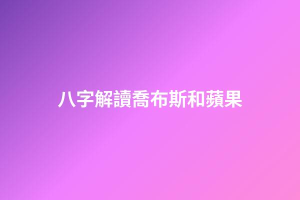 八字解讀喬布斯和蘋果