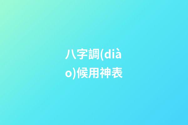 八字調(diào)候用神表
