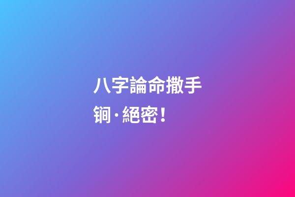 八字論命撒手锏·絕密！