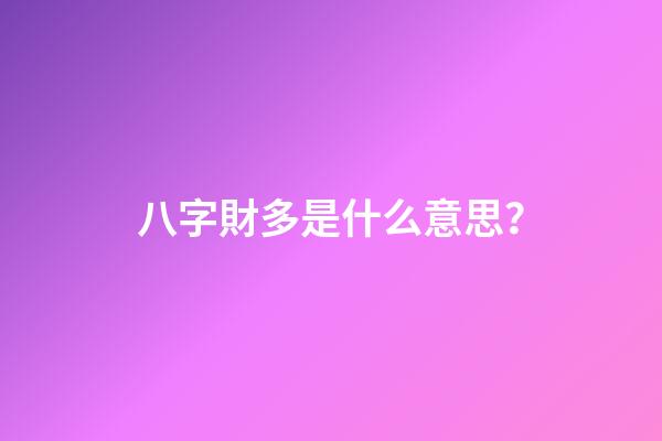 八字財多是什么意思？