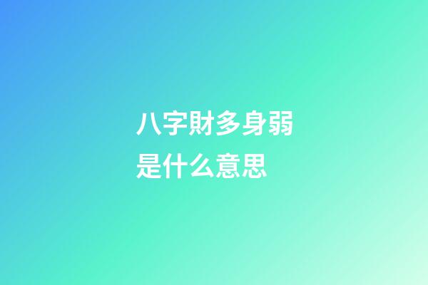 八字財多身弱是什么意思