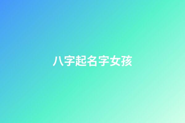 八字起名字女孩(八字起名字女孩)-第1張-女孩起名-玄機(jī)派