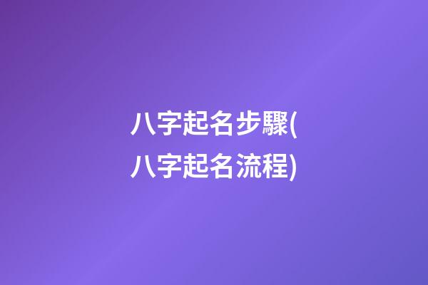 八字起名步驟(八字起名流程)