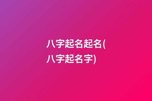 八字起名起名(八字起名字)